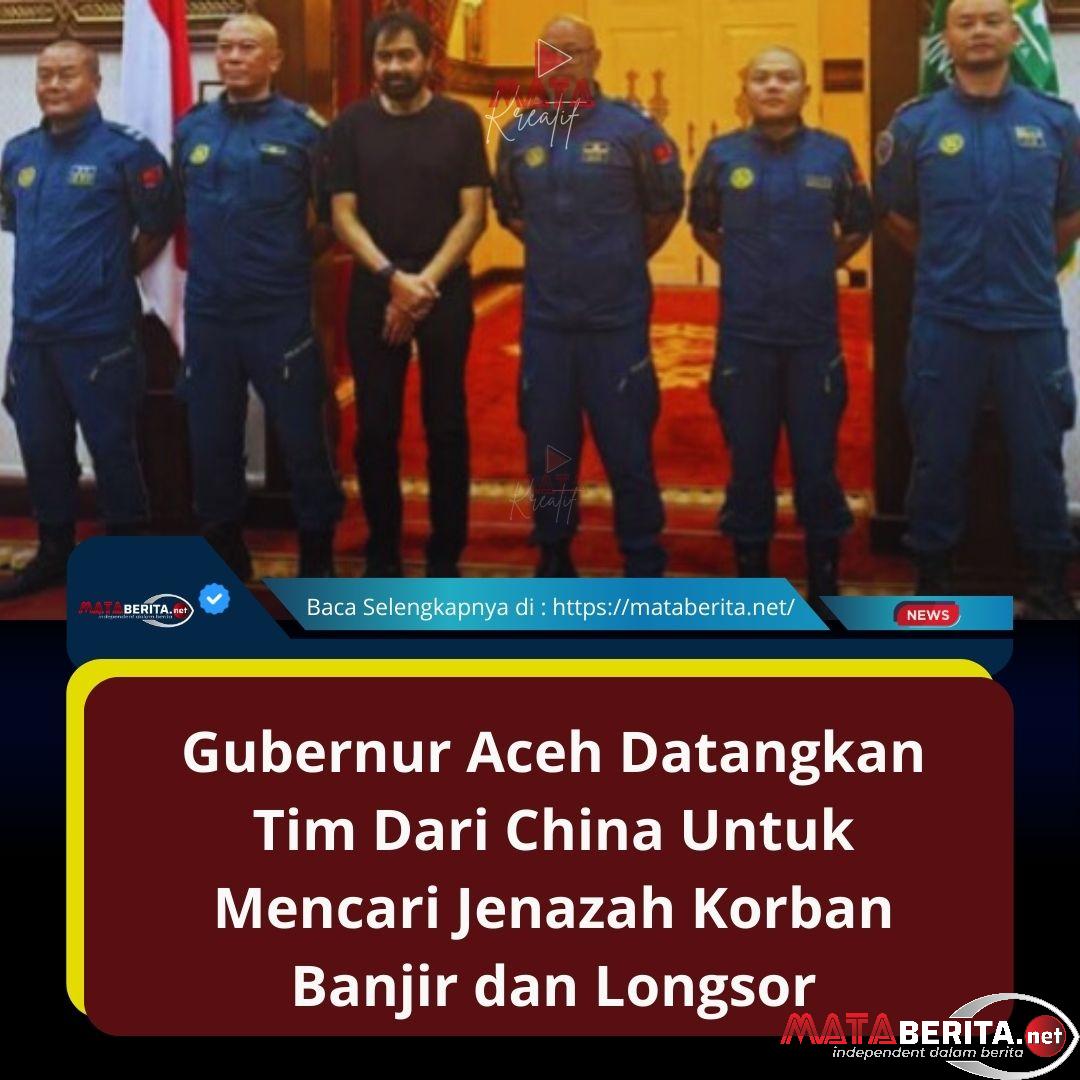 Gubernur Aceh Datangkan Tim Dari China Untuk Mencari Jenazah Korban Banjir dan Longsor