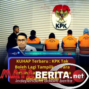 KUHAP Terbaru : KPK Tak Boleh Lagi Tampilkan Para Tersangka Koruptor Karena Melanggar HAM